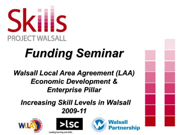 Funding Seminar Walsall Local Area Agreement LAA Economic Development Enterprise Pillar Increasing Skill Levels in