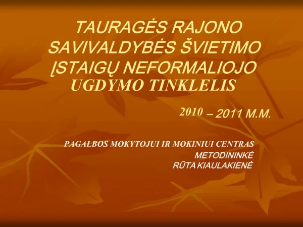 TAURAGES RAJONO SAVIVALDYBES VIETIMO ISTAIGU NEFORMALIOJO UGDYMO TINKLELIS 2010 2011 M.M.