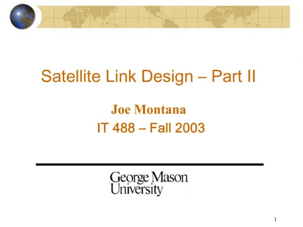 Satellite Link Design Part II Joe Montana IT 488 Fall 2003