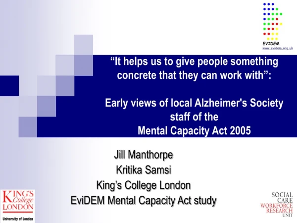 Jill Manthorpe Kritika Samsi King’s College London EviDEM Mental Capacity Act study