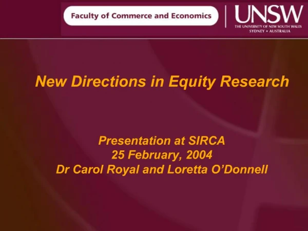 New Directions in Equity Research Presentation at SIRCA 25 February, 2004 Dr Carol Royal and Loretta O Donnell