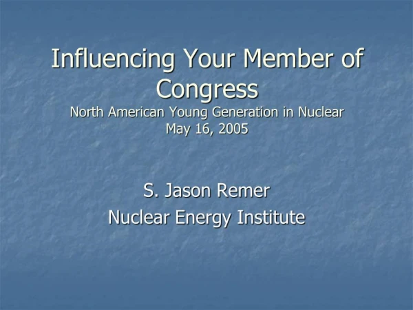 Influencing Your Member of Congress North American Young Generation in Nuclear May 16, 2005