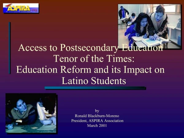 Access to Postsecondary Education Tenor of the Times: Education Reform and its Impact on Latino Students
