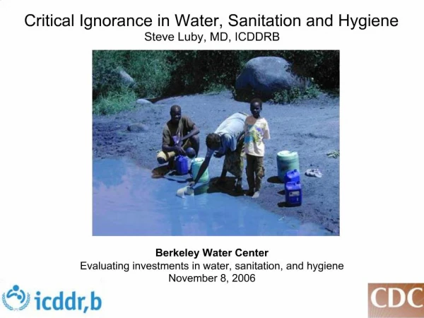 Critical Ignorance in Water, Sanitation and Hygiene Steve Luby, MD, ICDDRB