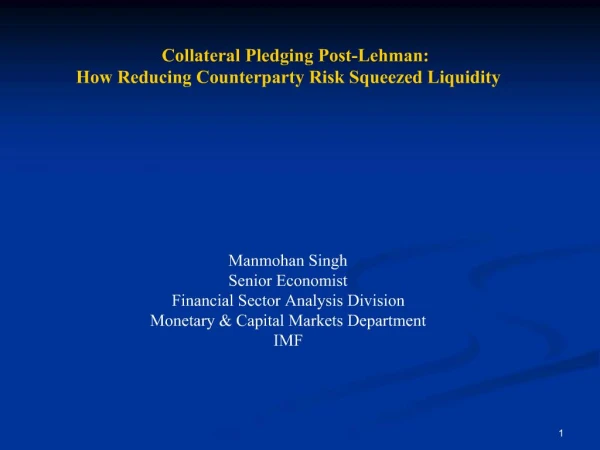 Collateral Pledging Post-Lehman: How Reducing Counterparty Risk Squeezed Liquidity Manmohan Singh Senior Econo
