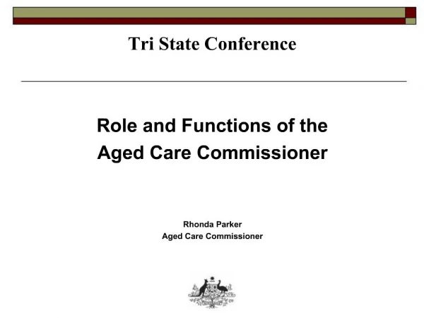Tri State Conference Role and Functions of the Aged Care Commissioner Rhonda Parker Aged Care Commissioner