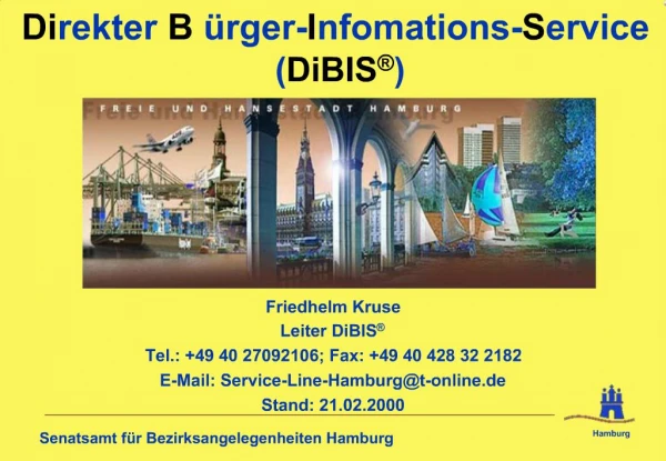 Friedhelm Kruse Leiter DiBIS Tel.: 49 40 27092106; Fax: 49 40 428 32 2182 E-Mail: Service-Line-Hamburgt-online.de Stand