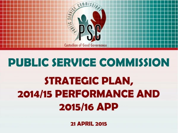 PUBLIC SERVICE COMMISSION STRATEGIC PLAN, 2014/15 PERFORMANCE AND 2015/16 APP 21 APRIL 2015