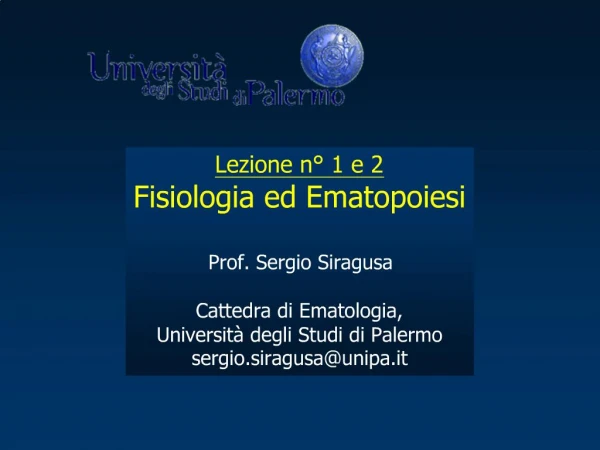 Lezione n 1 e 2 Fisiologia ed Ematopoiesi Prof. Sergio Siragusa Cattedra di Ematologia, Universit degli Studi di Pal