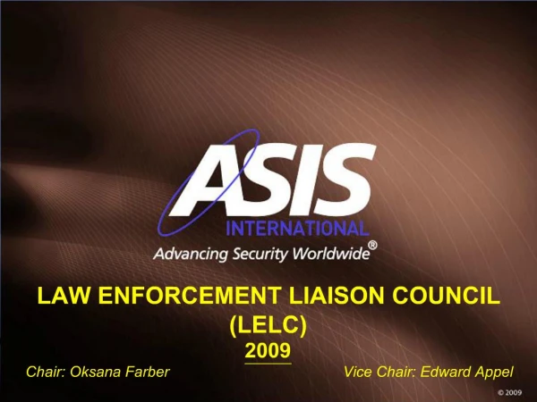 LAW ENFORCEMENT LIAISON COUNCIL LELC 2009 Chair: Oksana Farber Vice Chair: Edwa