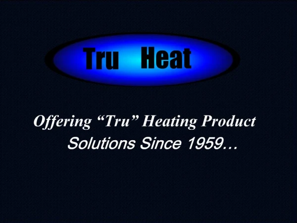 Offering Tru Heating Product Solutions Since 1959