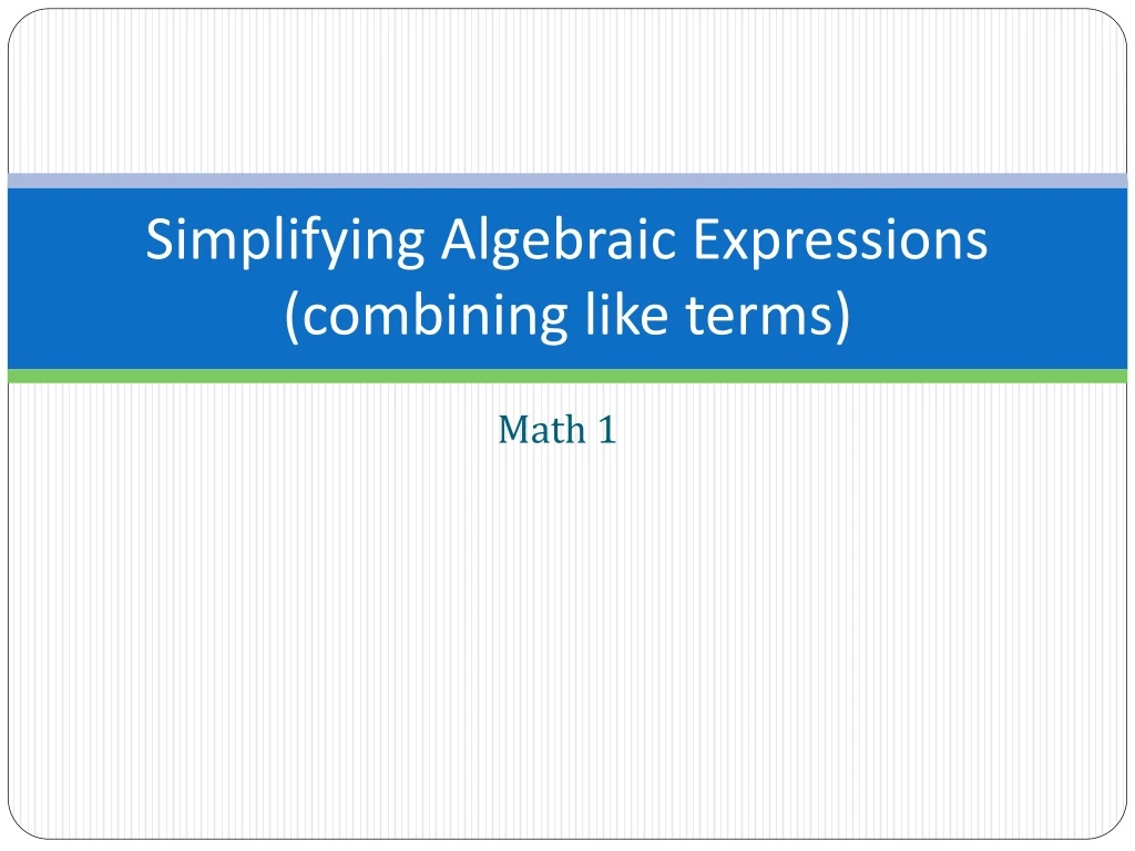 simplifying algebraic expressions combining like terms