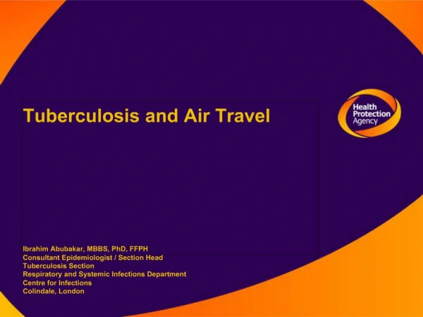 Tuberculosis and Air Travel Ibrahim Abubakar, MBBS, PhD, FFPH Consultant Epidemiologist