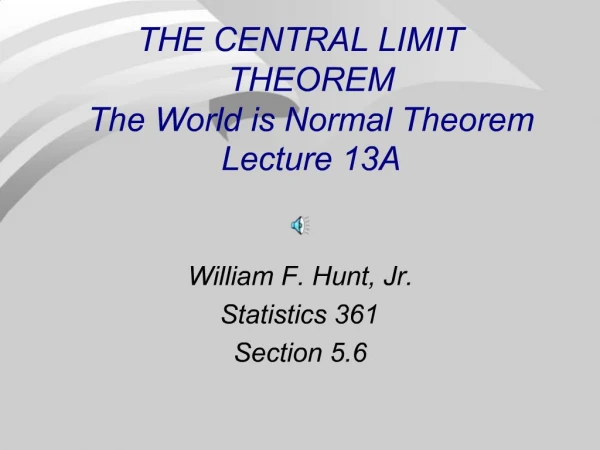 THE CENTRAL LIMIT THEOREM The World is Normal Theorem Lecture 13A