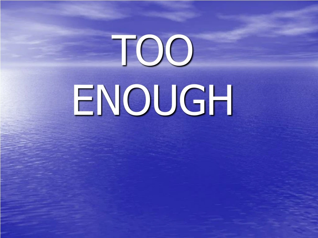 too enough
