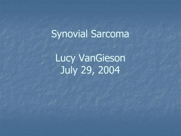 Synovial Sarcoma Lucy VanGieson July 29, 2004