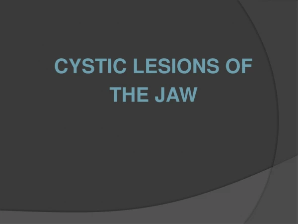 CYSTIC LESIONS OF THE JAW