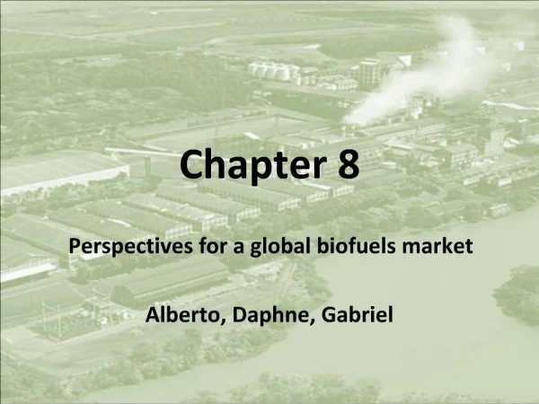 Chapter 8 Perspectives for a global biofuels market Alberto, Daphne, Gabriel