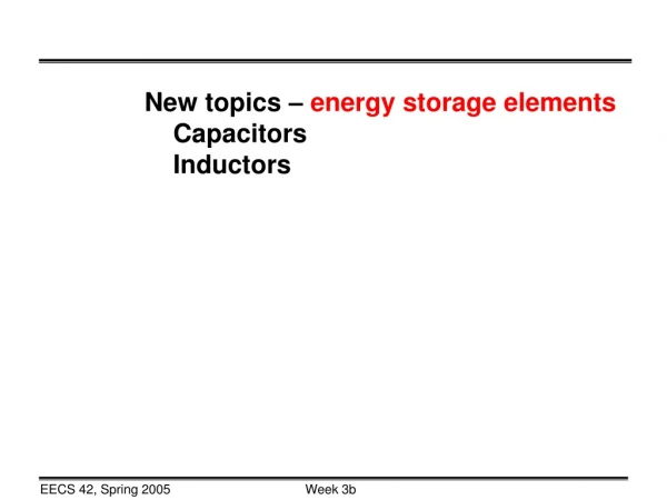 New topics – energy storage elements Capacitors Inductors