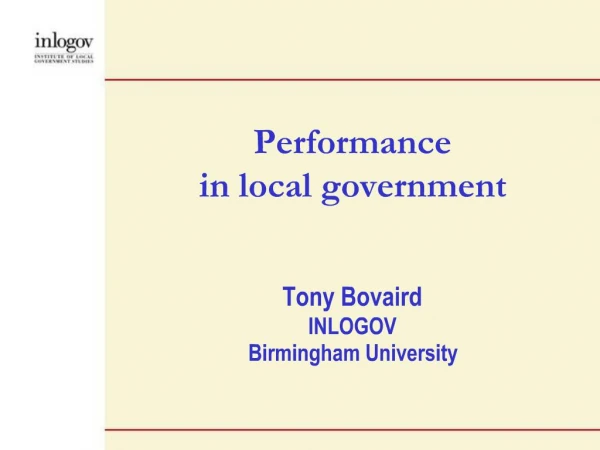 Performance in local government Tony Bovaird INLOGOV Birmingham University