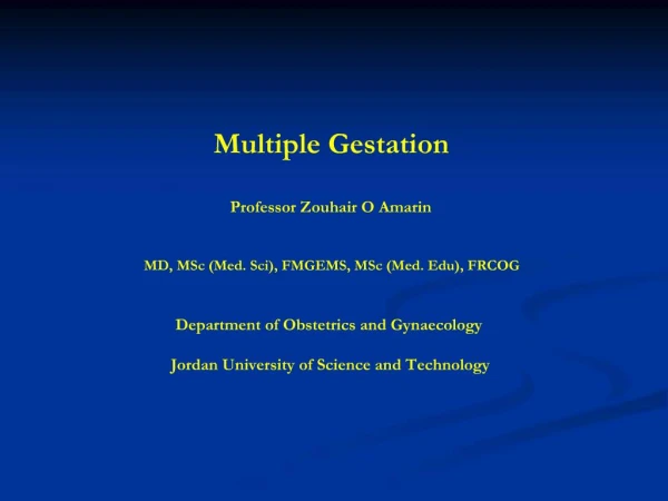 Multiple Gestation Professor Zouhair O Amarin MD, MSc Med. Sci, FMGEMS, MSc Med. Edu, FRCOG Department of Obstetr