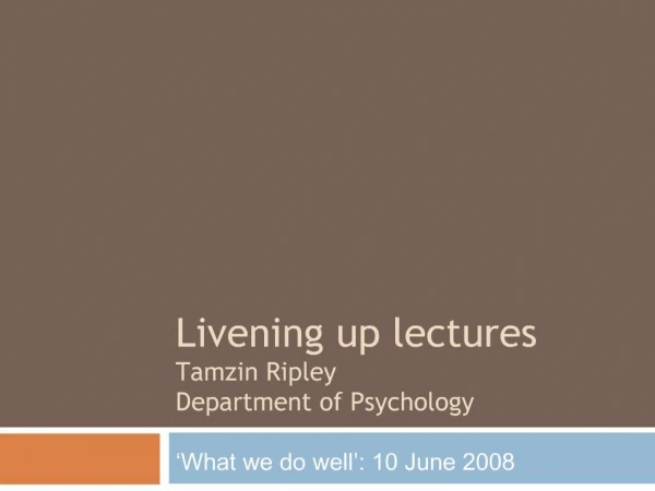 Livening up lectures Tamzin Ripley Department of Psychology