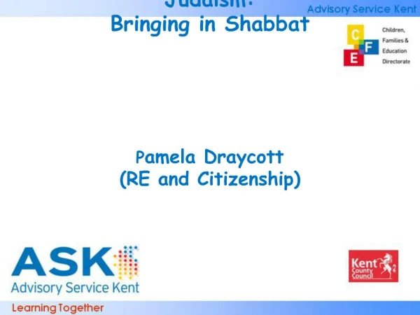 Judaism: Bringing in Shabbat Pamela Draycott RE and Citizenship
