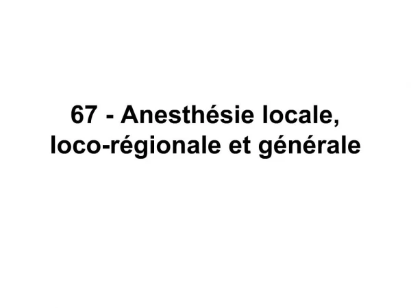 67 - Anesth sie locale, loco-r gionale et g n rale