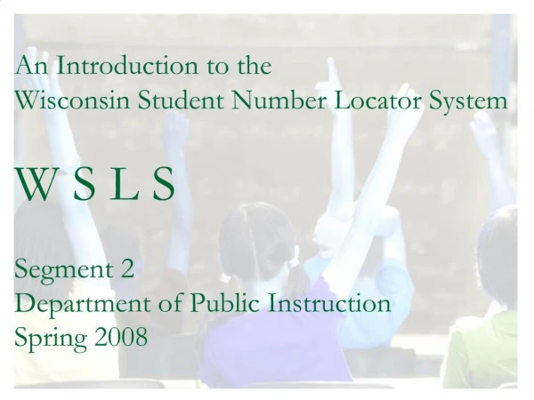 An Introduction to the Wisconsin Student Number Locator System W S L S Segment 2 Department of Public Instruction Spri