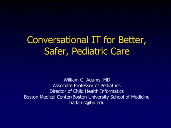 Conversational IT for Better, Safer, Pediatric Care William G. Adams, MD Associate Professor of Pediatrics Director o