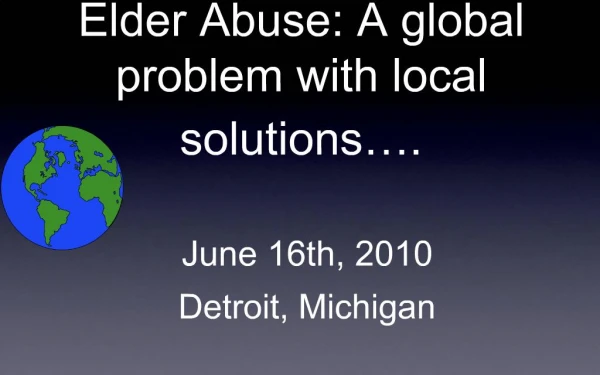 Elder Abuse: A global problem with local solutions .