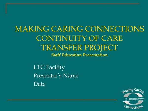 MAKING CARING CONNECTIONS CONTINUITY OF CARE TRANSFER PROJECT Staff Education Presentation