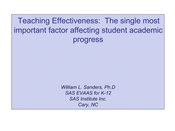 Teaching Effectiveness: The single most important factor affecting student academic progress William L. Sanders,
