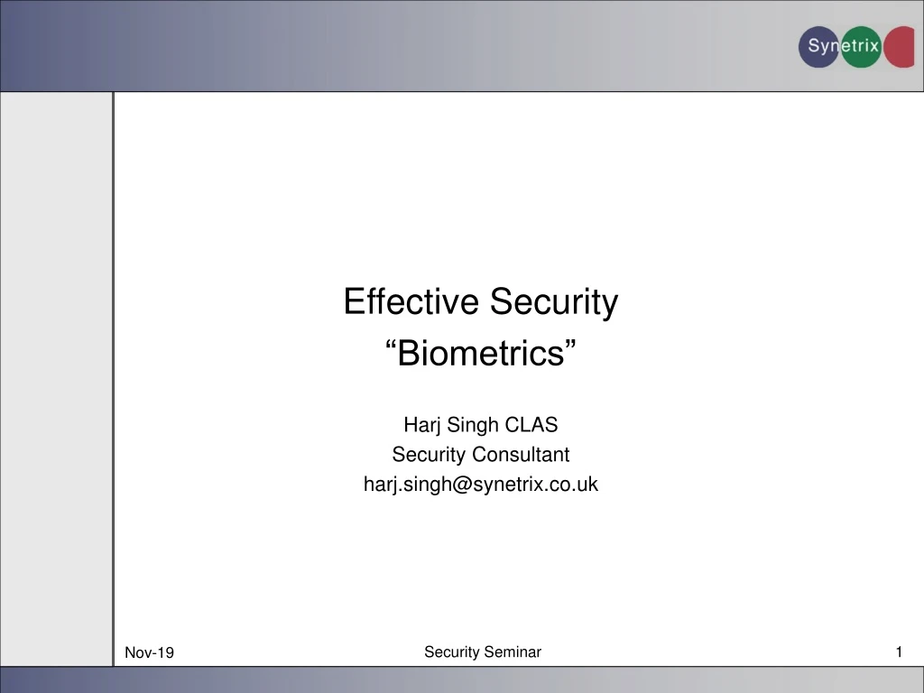 effective security biometrics harj singh clas security consultant harj singh@synetrix co uk