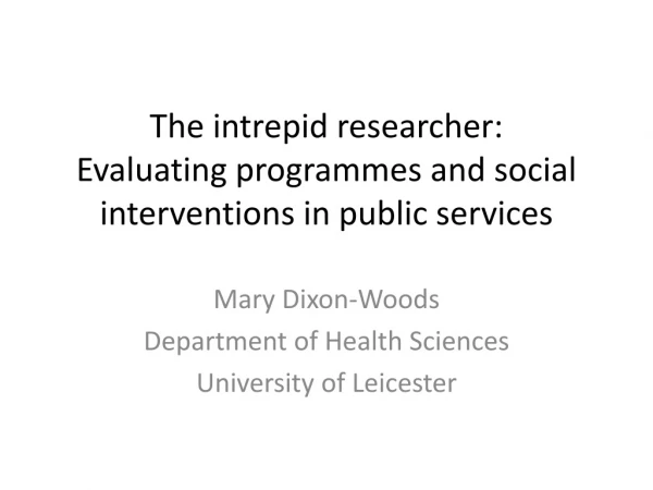 The intrepid researcher: Evaluating programmes and social interventions in public services