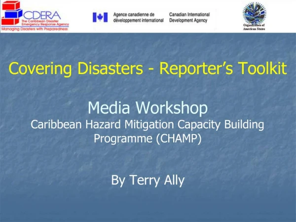 Covering Disasters - Reporter s Toolkit Media Workshop Caribbean Hazard Mitigation Capacity Building Programme CHAMP