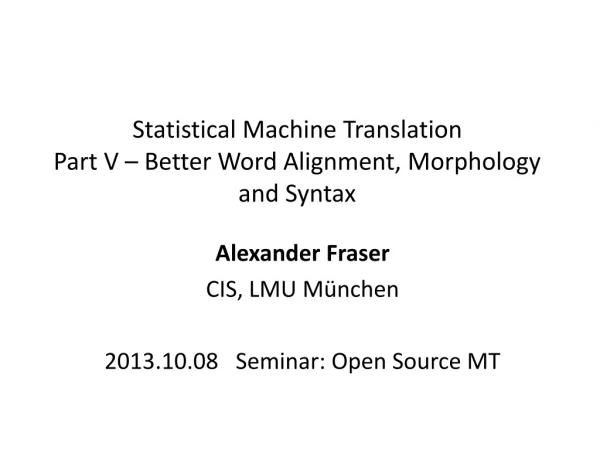 Statistical Machine Translation Part V – Better Word Alignment, Morphology and Syntax
