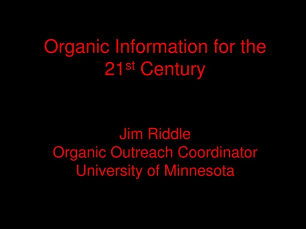 Organic Information for the 21 st Century Jim Riddle Organic Outreach Coordinator