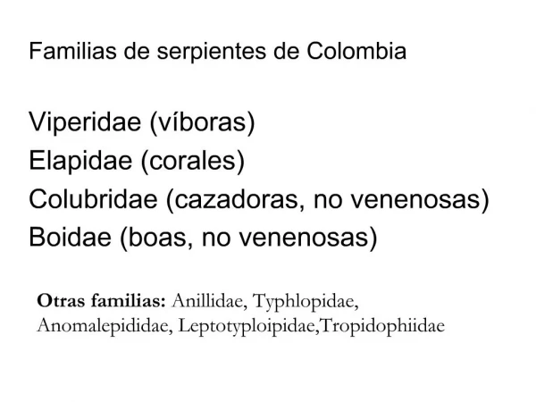 Familias de serpientes de Colombia Viperidae v boras Elapidae corales Colubridae cazadoras, no venenosas Boidae boas,