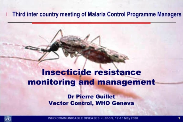 Insecticide resistance monitoring and management Dr Pierre Guillet Vector Control, WHO Geneva