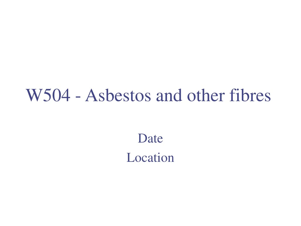 w504 asbestos and other fibres
