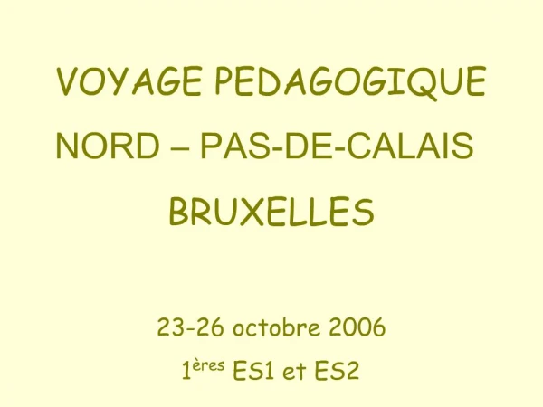 VOYAGE PEDAGOGIQUE NORD PAS-DE-CALAIS BRUXELLES 23-26 octobre 2006 1 res ES1 et ES2