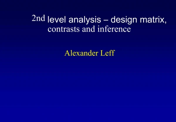 2nd level analysis design matrix, contrasts and inference Alexander Leff