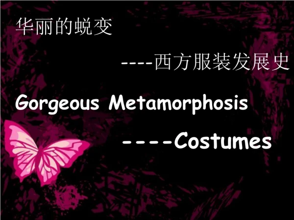 Gorgeous Metamorphosis ----Costumes