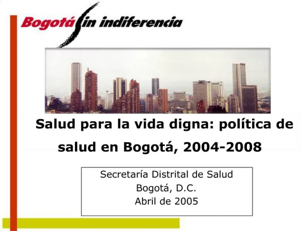 Salud para la vida digna: pol tica de salud en Bogot , 2004-2008