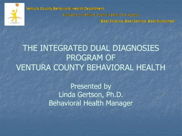 THE INTEGRATED DUAL DIAGNOSIES PROGRAM OF VENTURA COUNTY BEHAVIORAL HEALTH Presented by Linda Gertson, Ph.D. Behavior