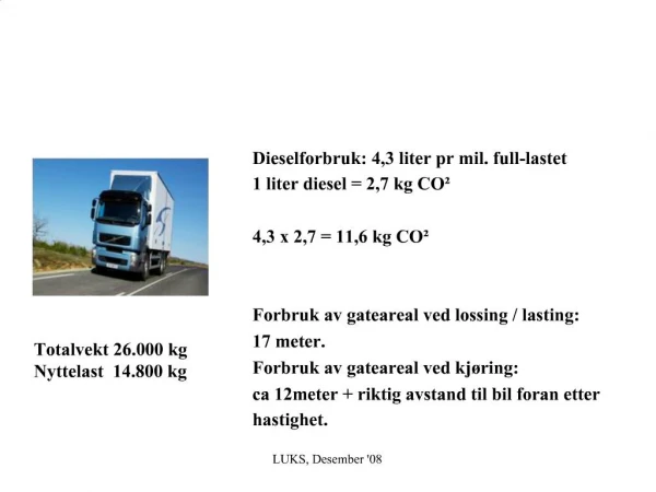 Dieselforbruk: 4,3 liter pr mil. full-lastet 1 liter diesel 2,7 kg CO 4,3 x 2,7 11,6 kg CO Forbruk av gatearea