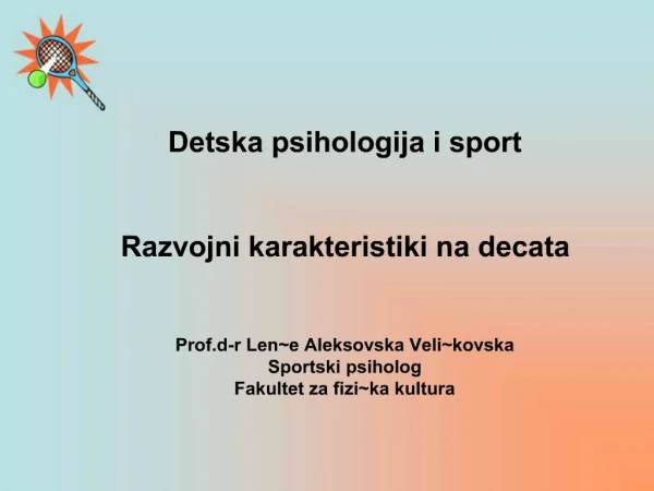 Detska psihologija i sport Razvojni karakteristiki na decata Prof.d-r Lene Aleksovska Velikovska Sportski psiholog F