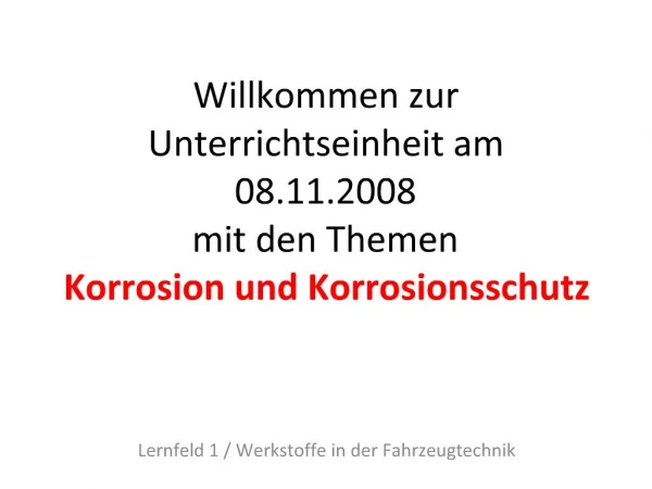 Willkommen zur Unterrichtseinheit am 08.11.2008 mit den Themen Korrosion und Korrosionsschutz