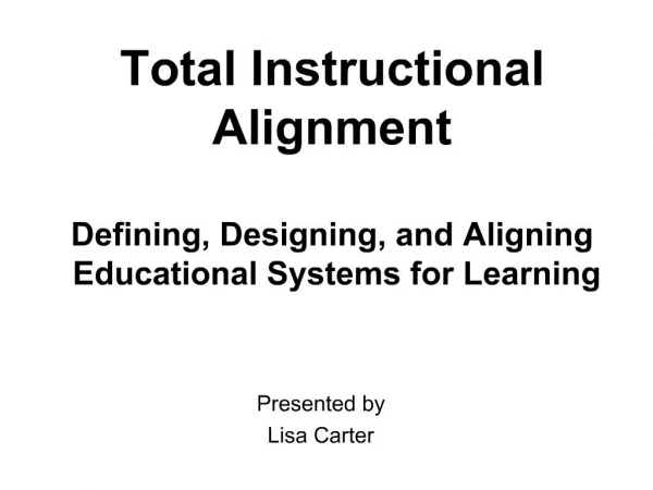 Total Instructional Alignment Defining, Designing, and Aligning Educational Systems for Learning